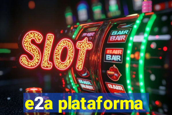 e2a plataforma